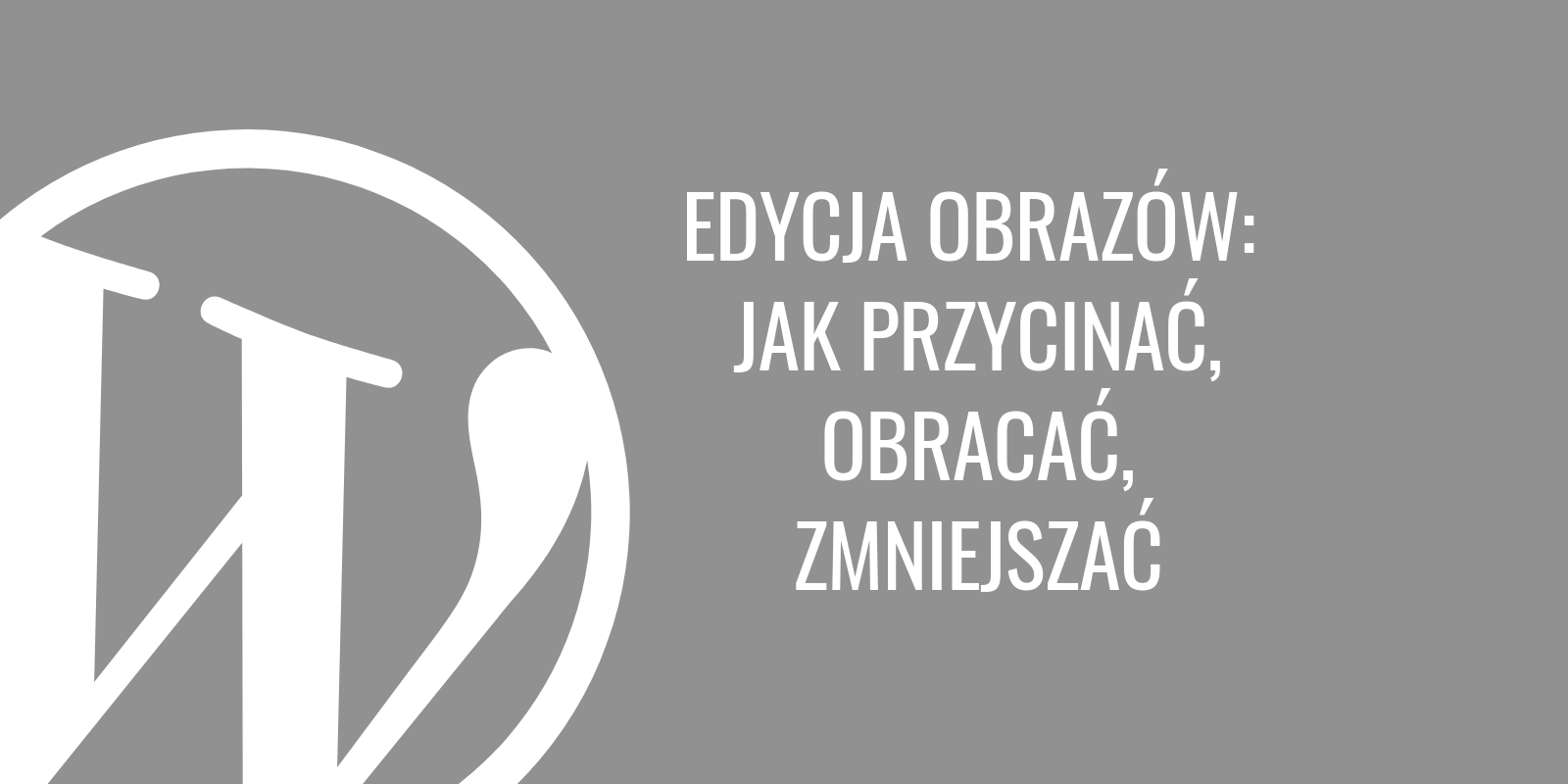 Edycja obrazów w WordPress - jak przycinać, obracać, zmniejszać