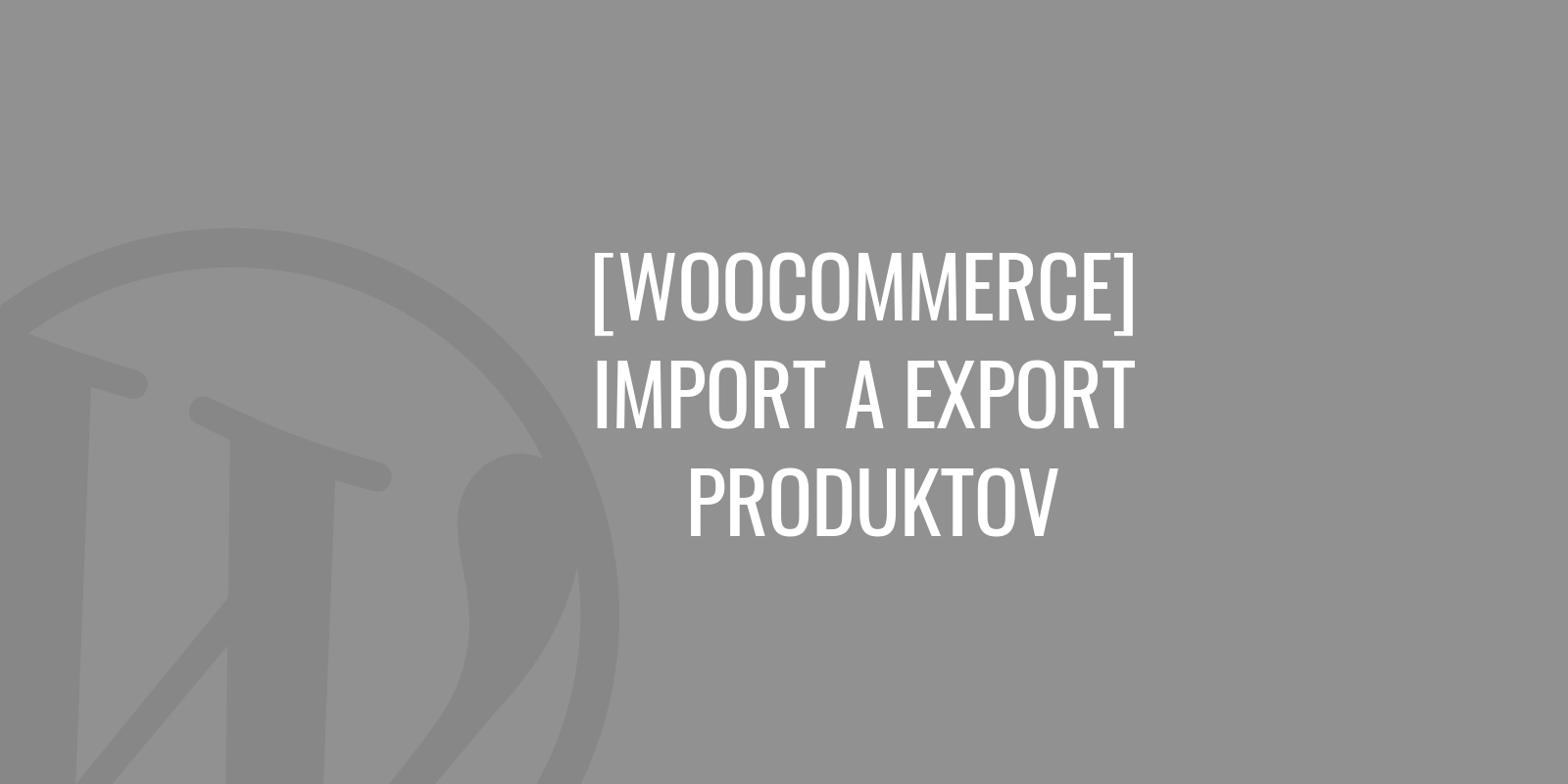 Import i eksport produktów WooCommerce